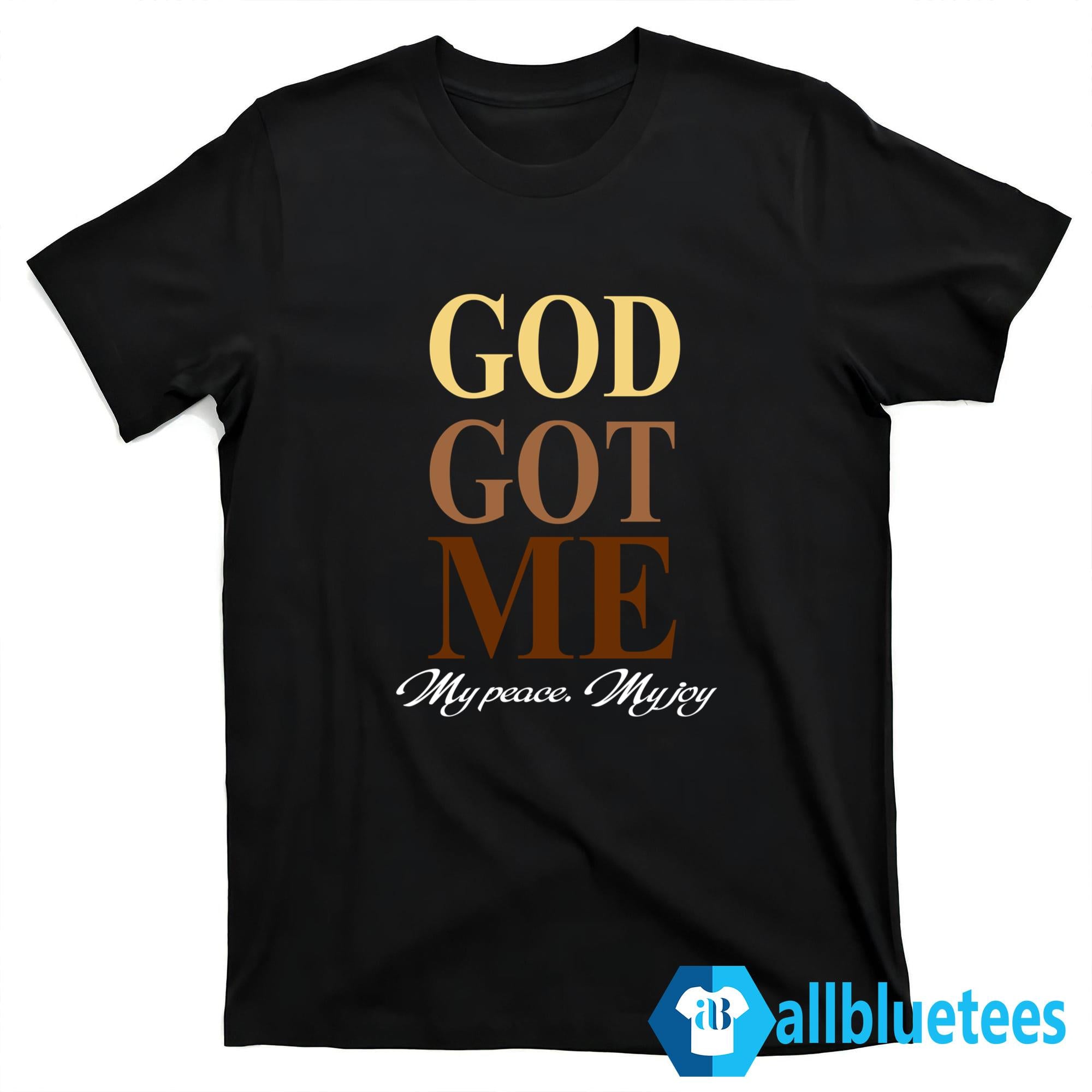 God Got Me My Peace My Joy Shirt