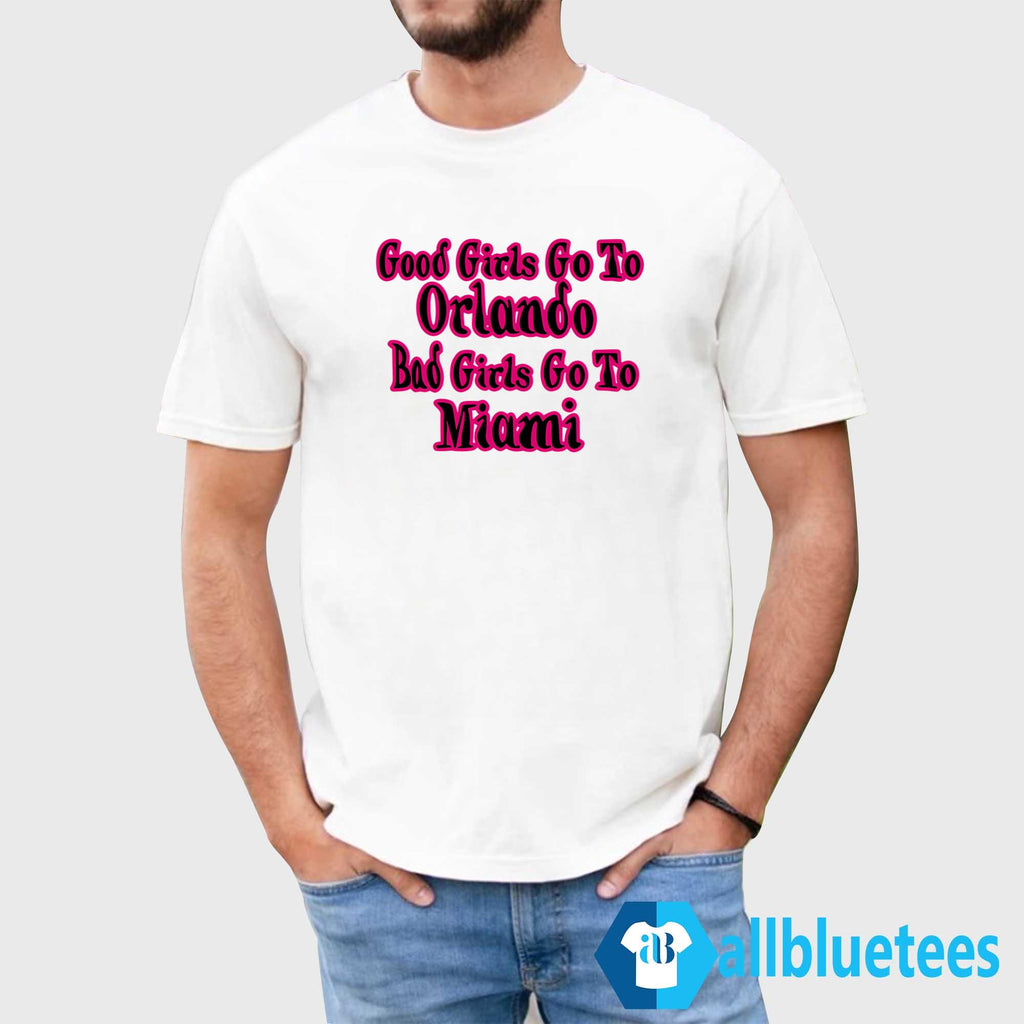 Good Girls Go To Orlando Bad Girls Go To Miami Shirt