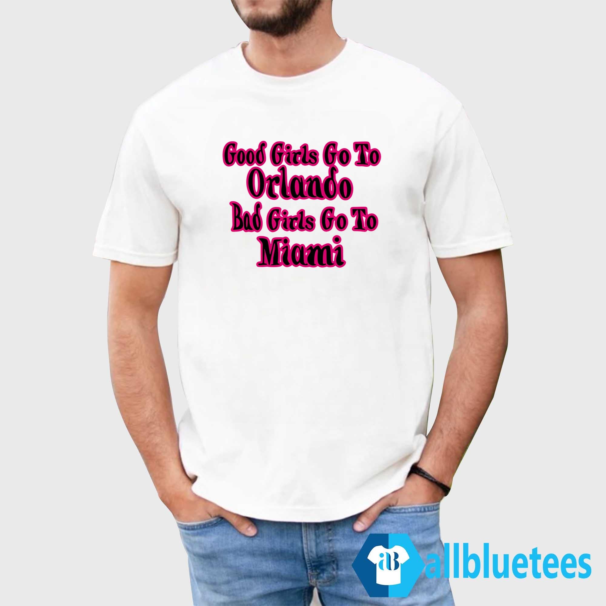 Good Girls Go To Orlando Bad Girls Go To Miami Shirt