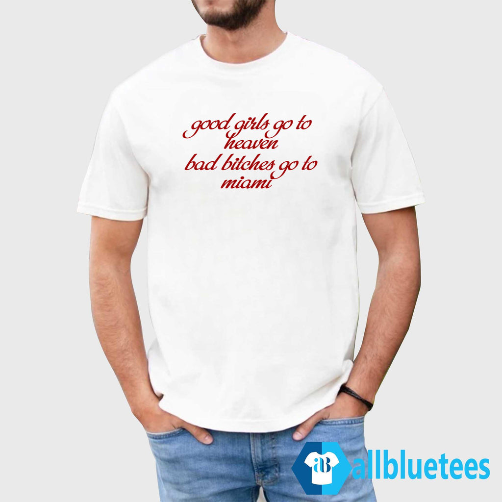 Good Girls Go To Heaven Bad Bitches Go To Miami Shirt