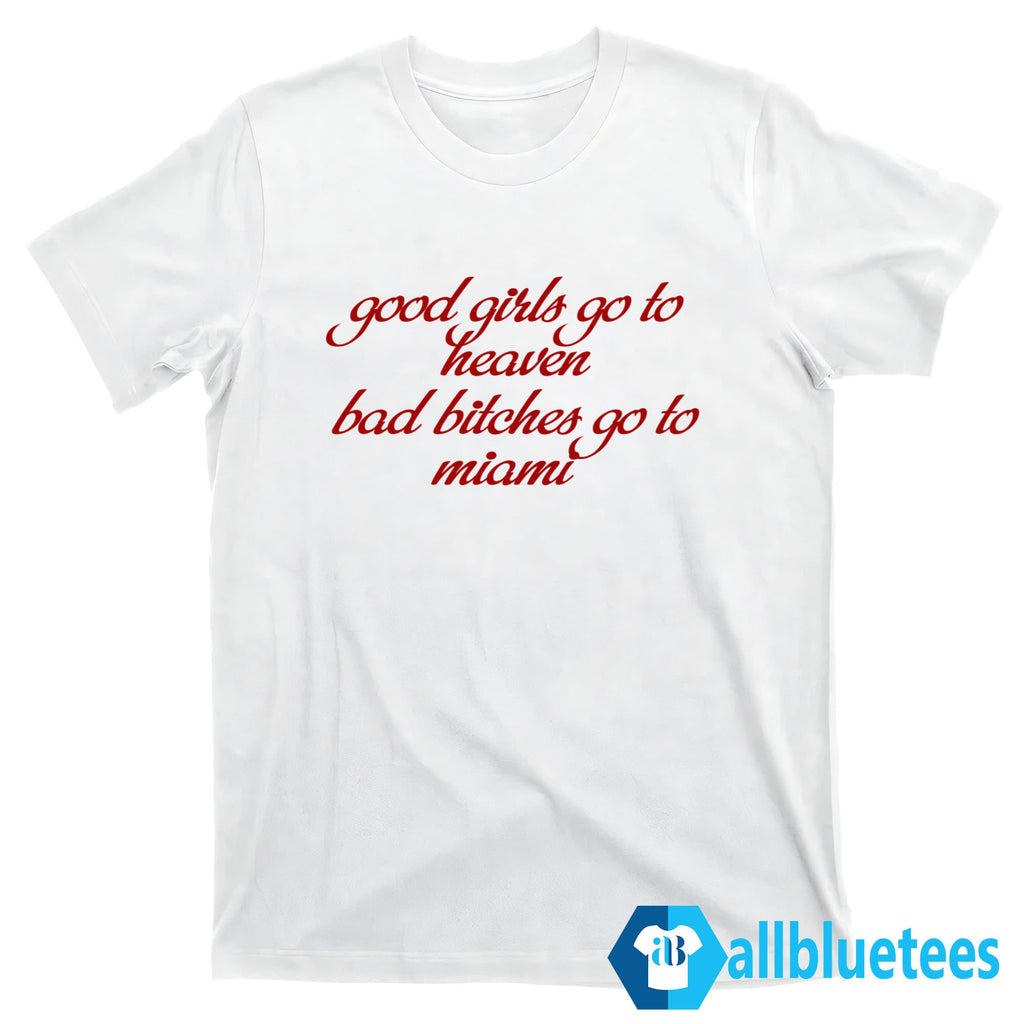 Good Girls Go To Heaven Bad Bitches Go To Miami Shirt