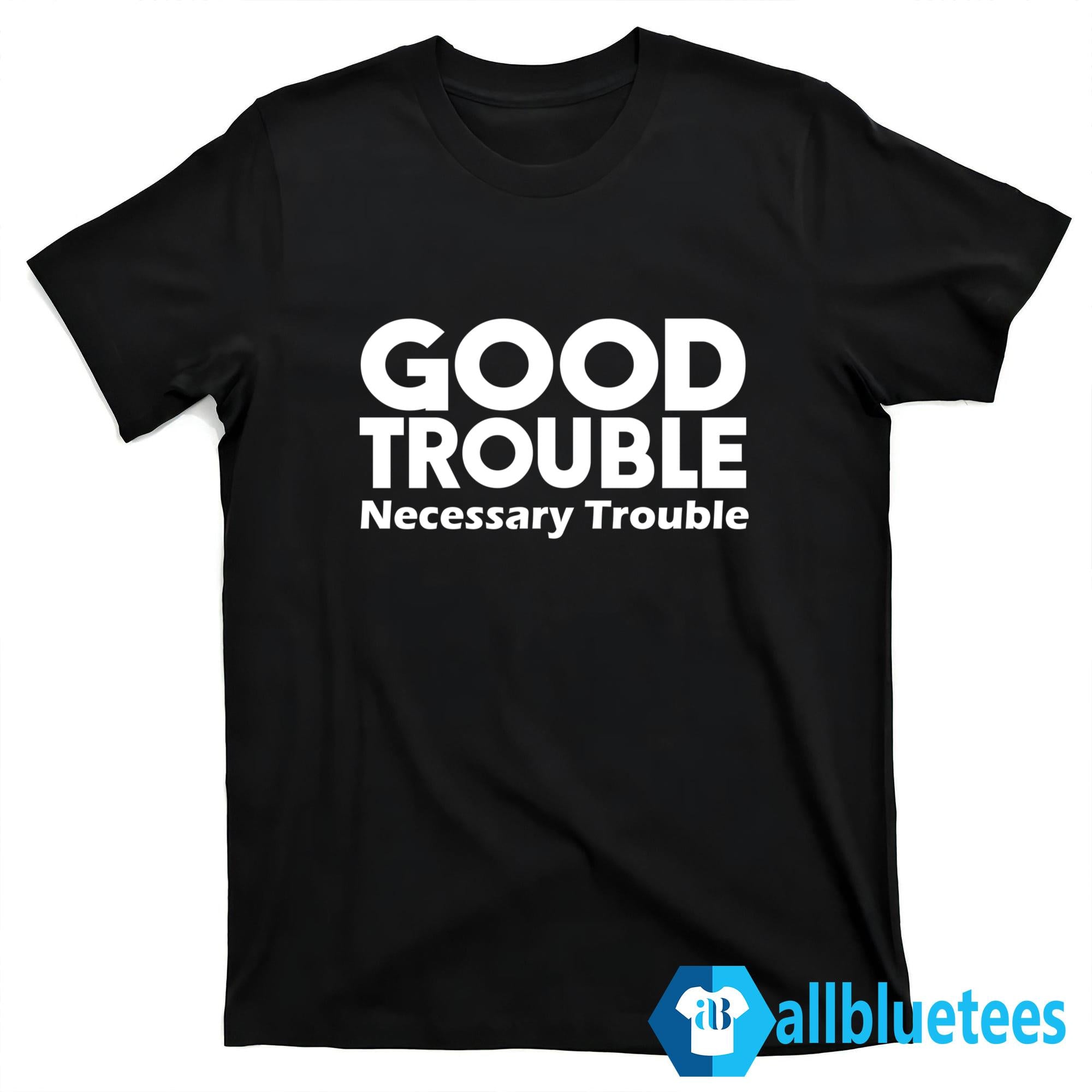 Good Trouble Necessary Trouble Shirt
