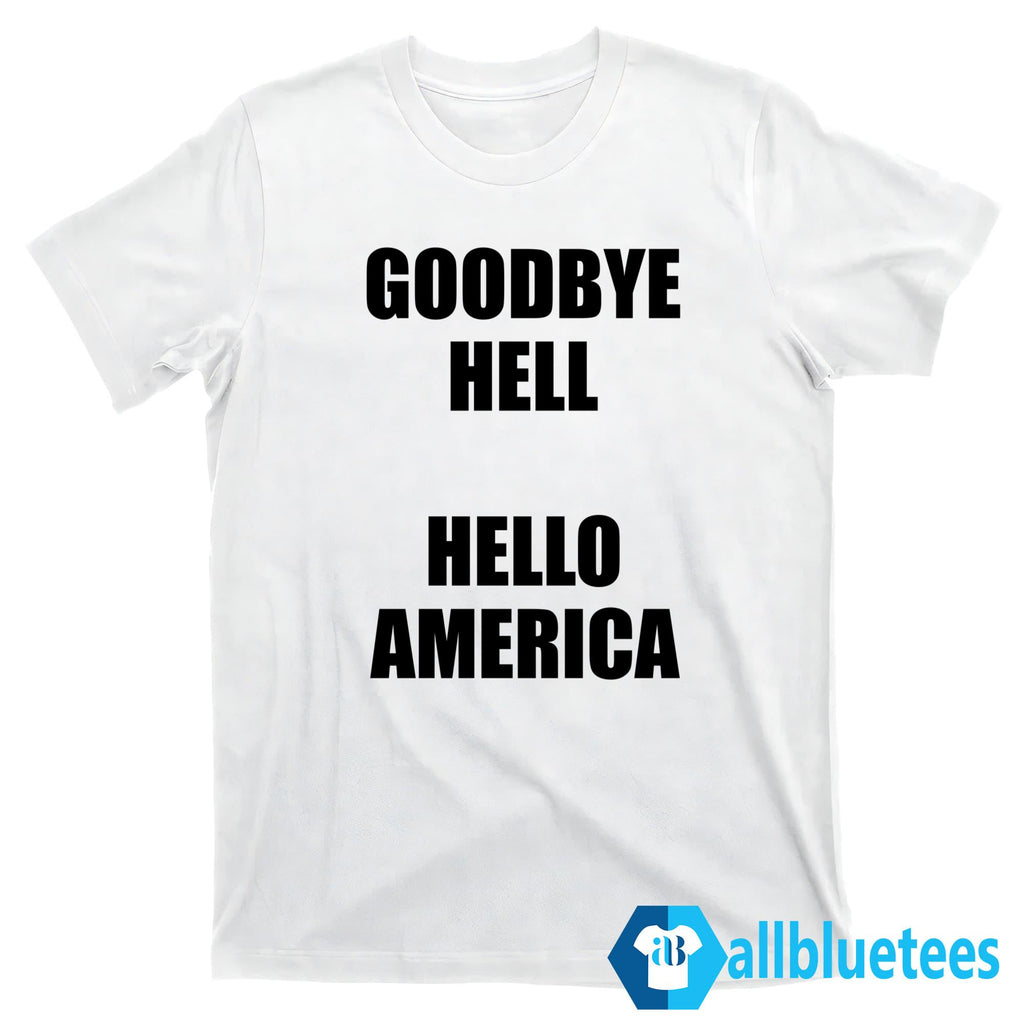 Goodbye Hell Hello America Shirt