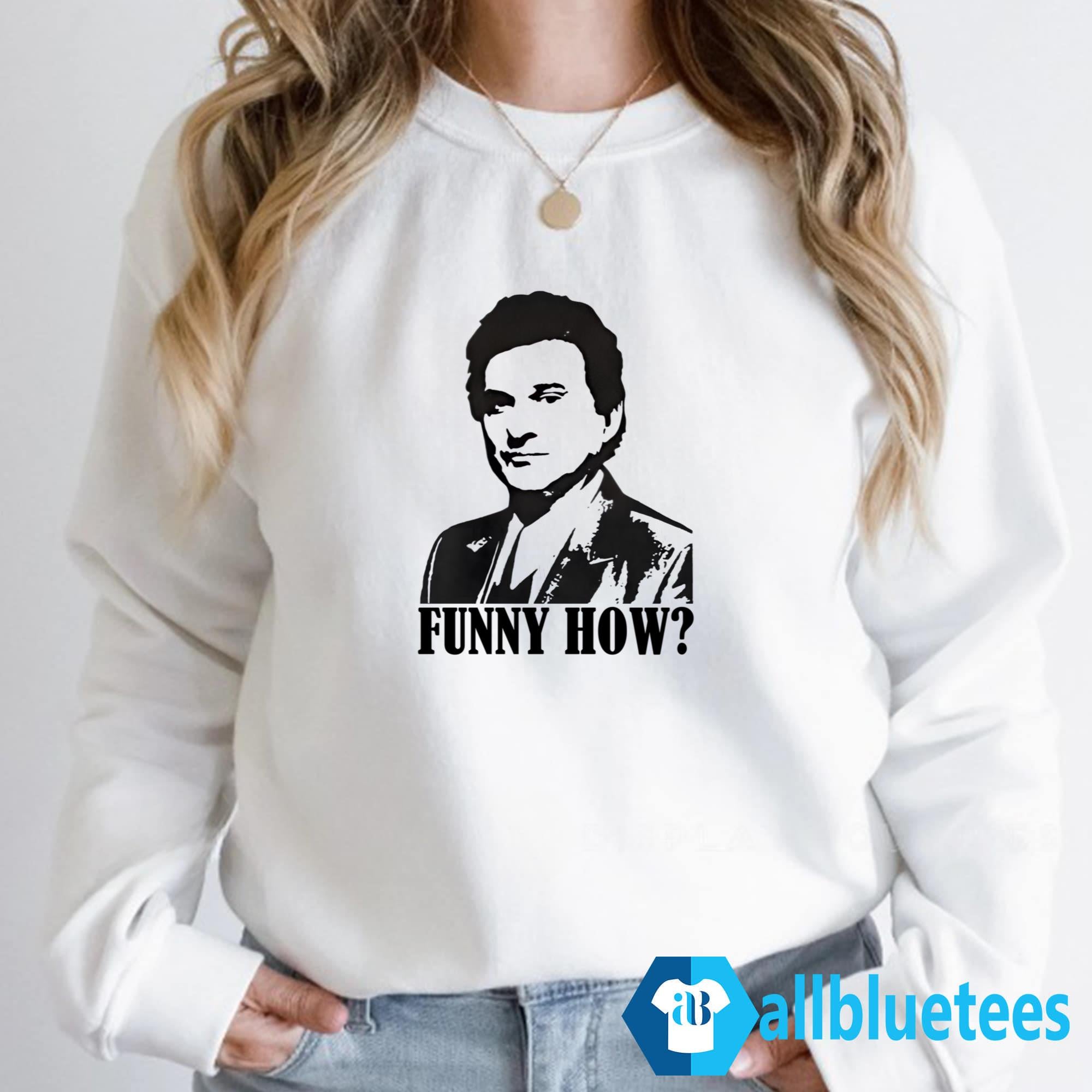 Goodfellas Funny How Shirt