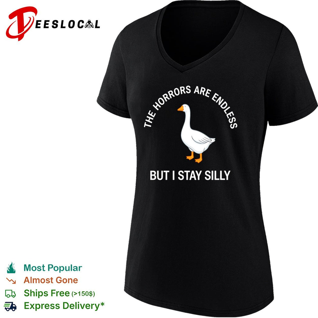 Goose the horrors are endless but I stay silly shirt