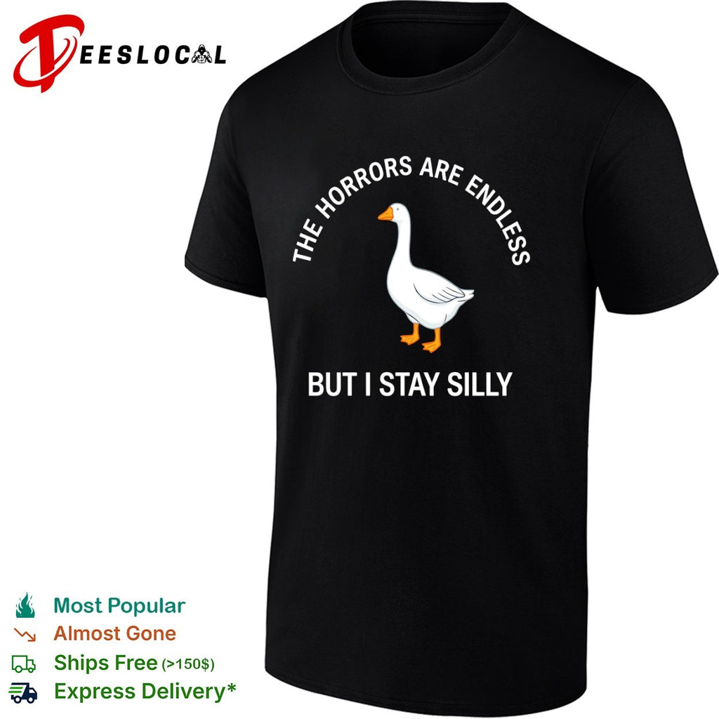 Goose the horrors are endless but I stay silly shirt
