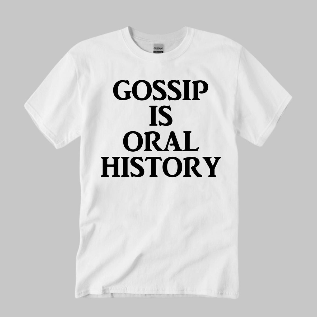 Gossip Is Oral History Shirt