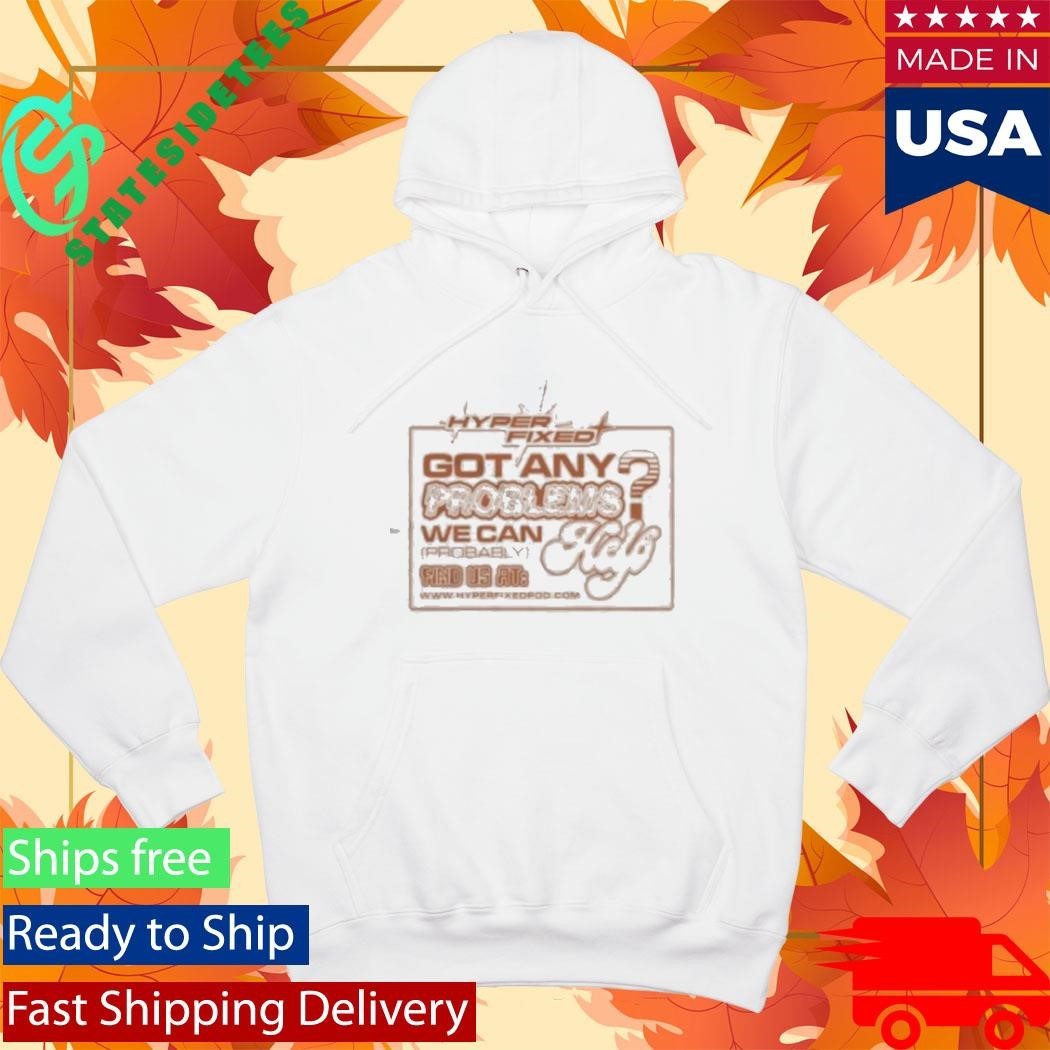 Got Any Problems We Can Probably Help Shirt