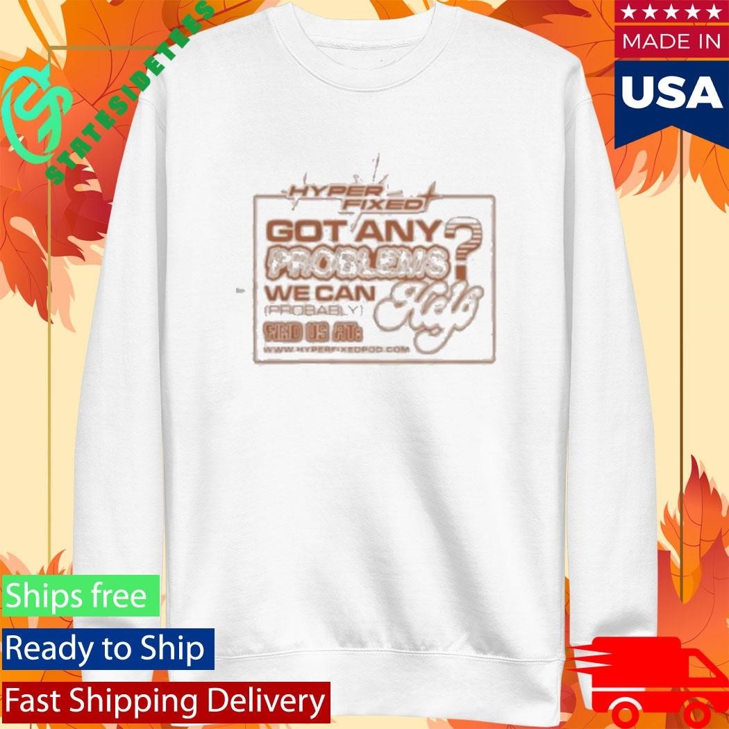 Got Any Problems We Can Probably Help Shirt