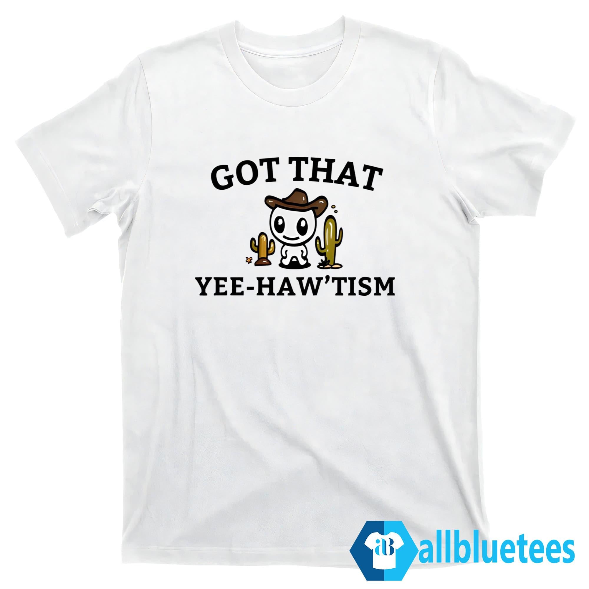 Got That Yee-Haw’tism Shirt
