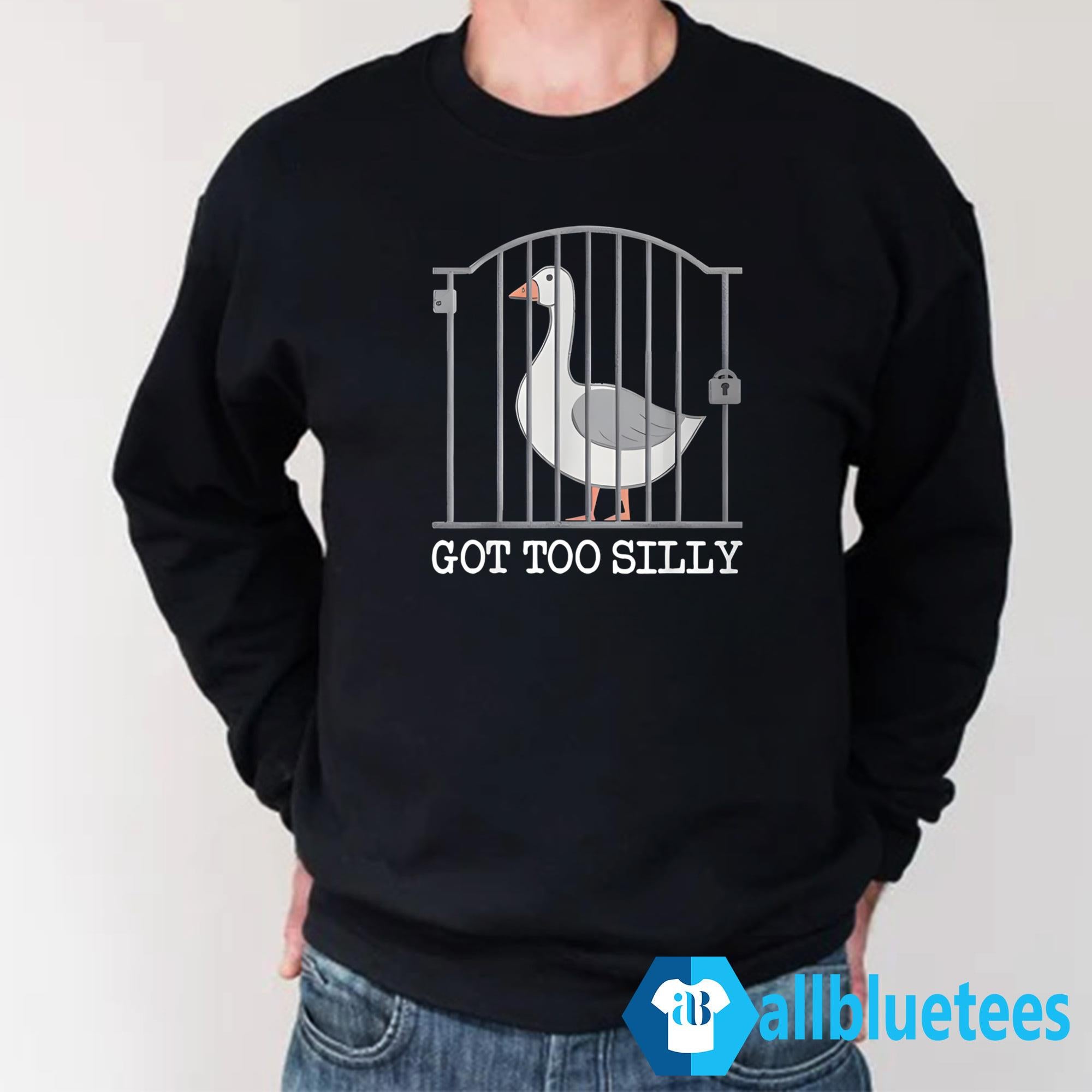 Got Too Silly Goose Shirt