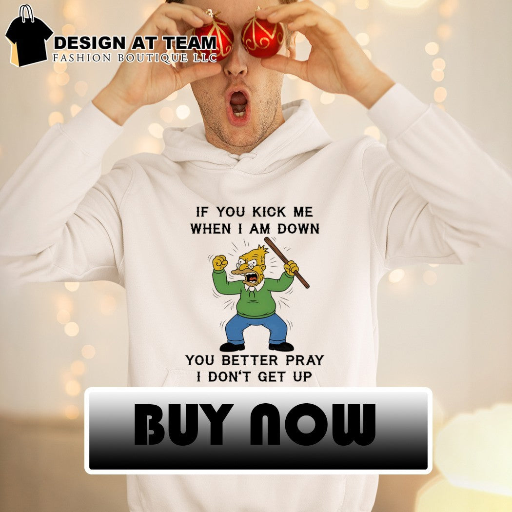 Grandpa if you kick me when I am down you better pray I don’t get up shirt