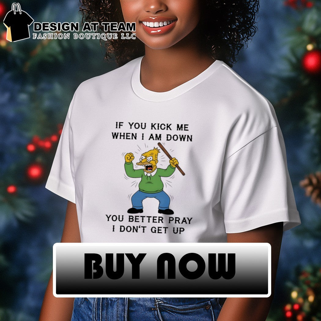 Grandpa if you kick me when I am down you better pray I don’t get up shirt
