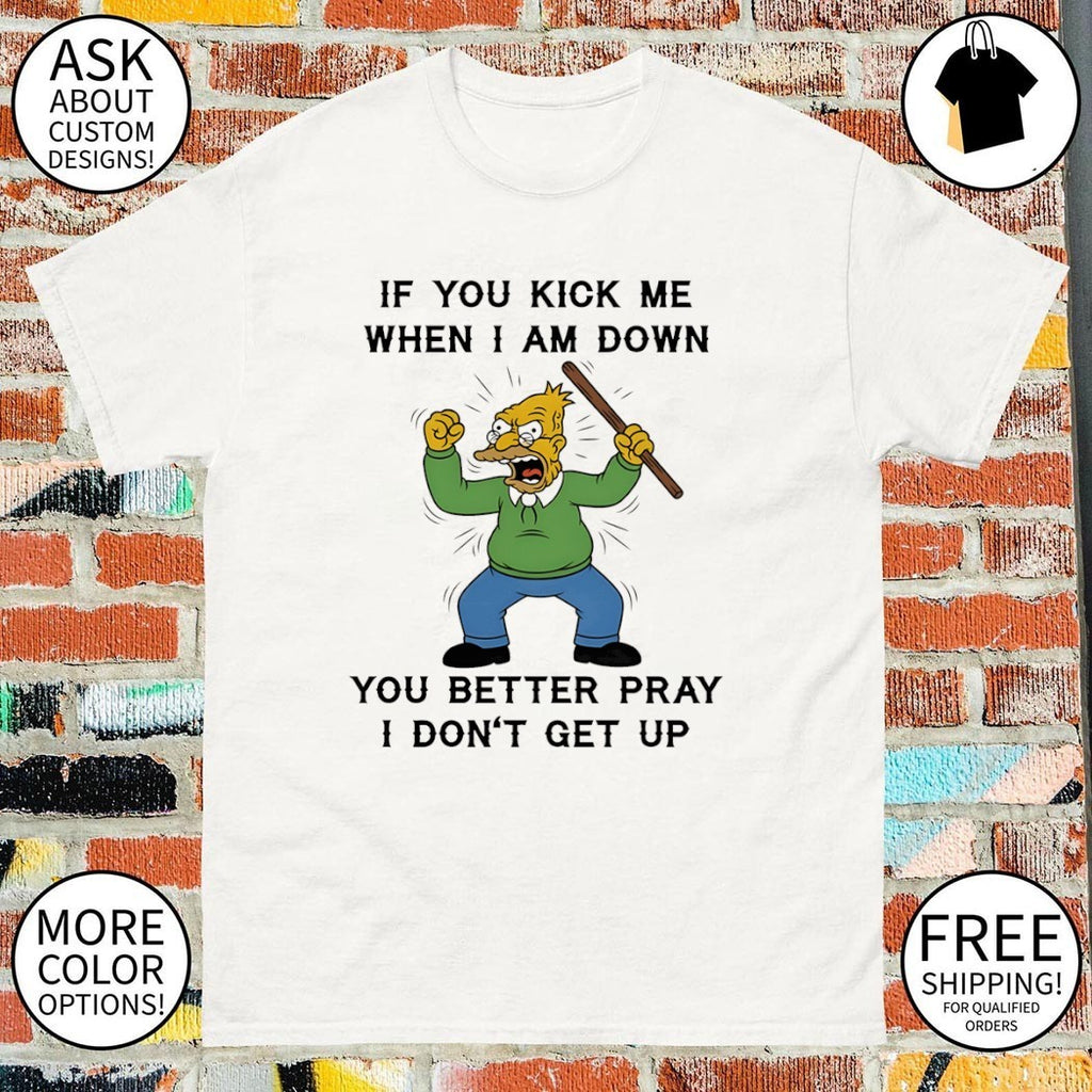 Grandpa if you kick me when I am down you better pray I don’t get up shirt