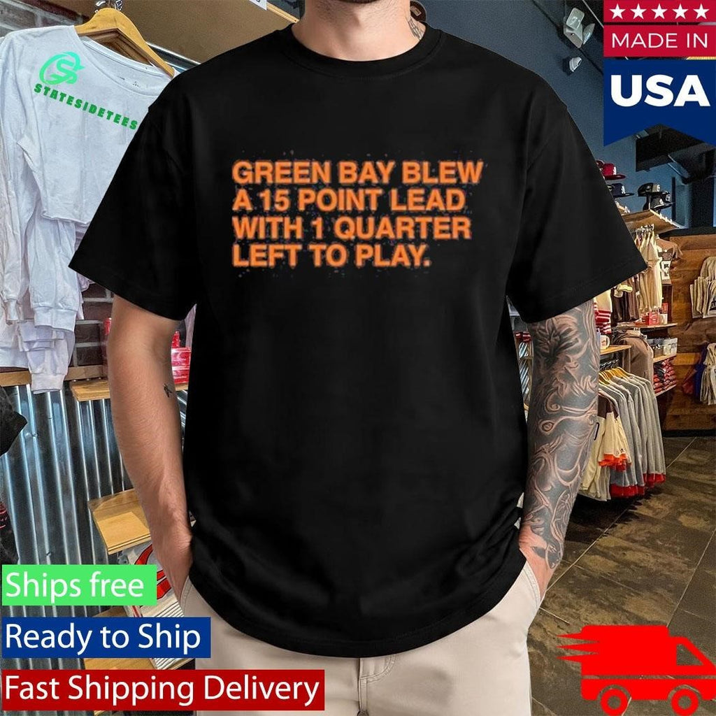 Green Bay Blew A 15 Point Lead With 1 Quarter Left To Play Shirt