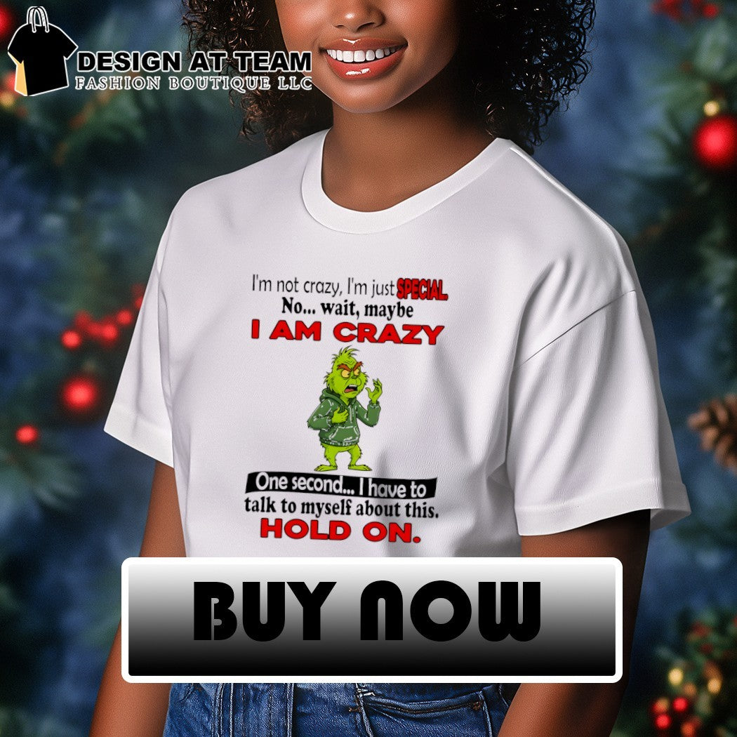 Grinch I’m not crazy I’m just special no wait maybe I am crazy one second I have to talk to myself about this shirt
