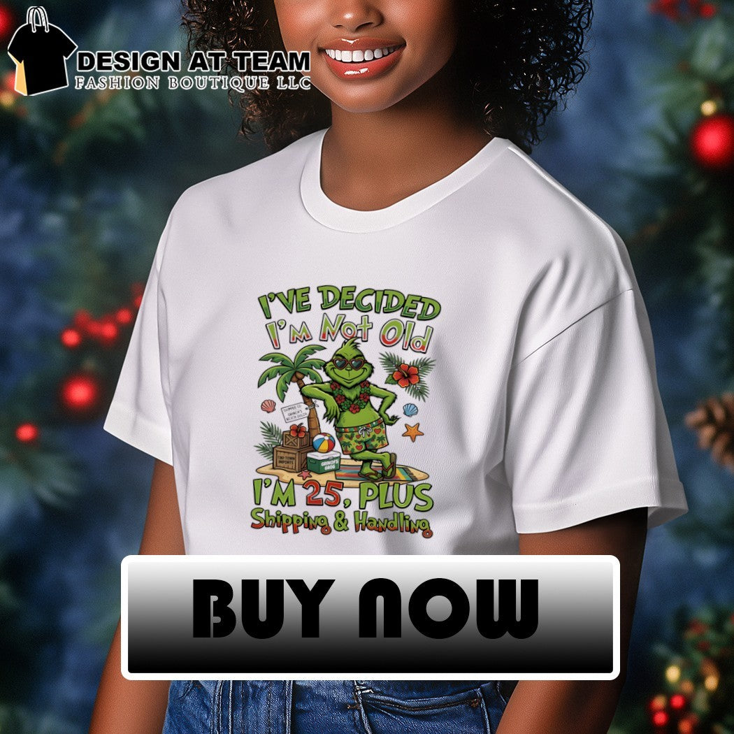 Grinch I’ve decided I’m not old I’m 25 plus shipping and handling shirt