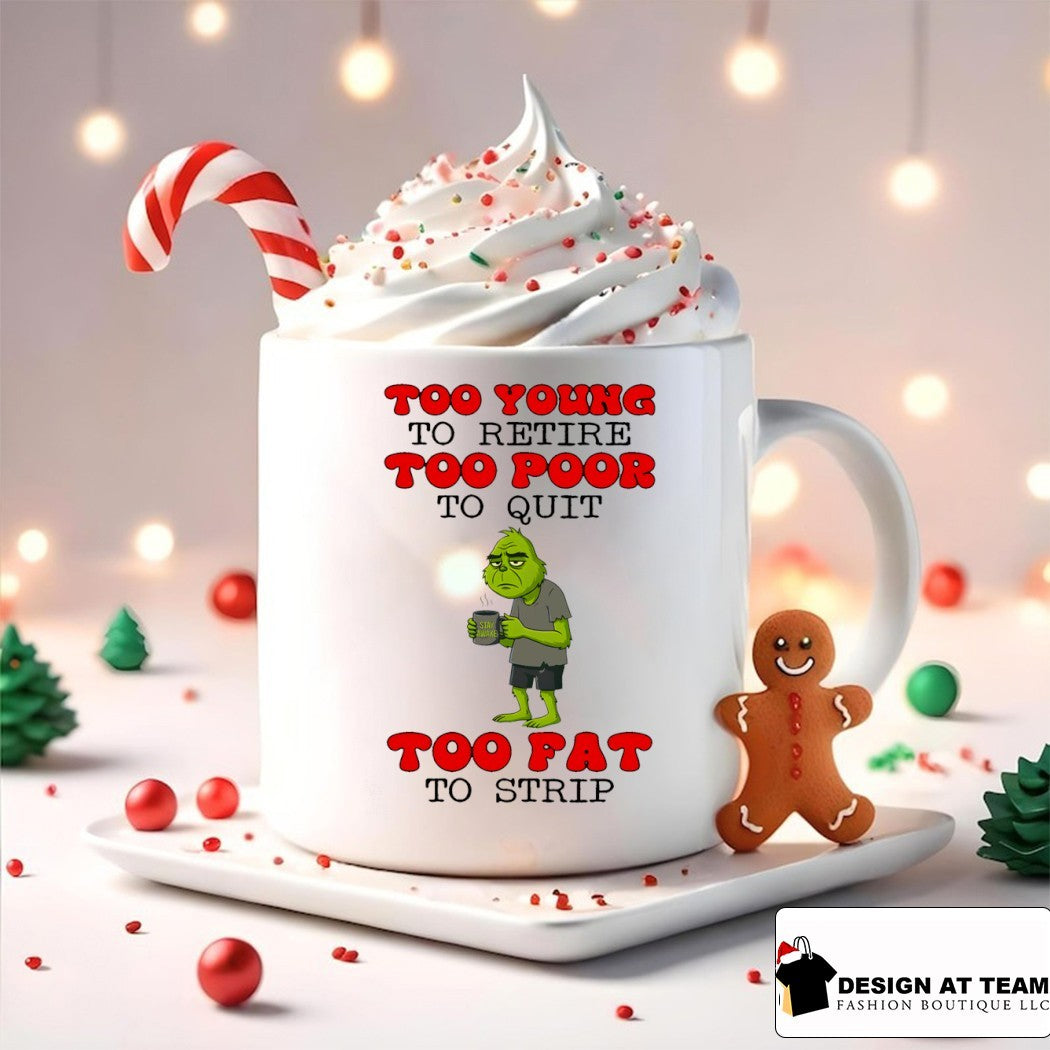 Grinch too young to retire too poor to quit stay awake too fat to strip shirt
