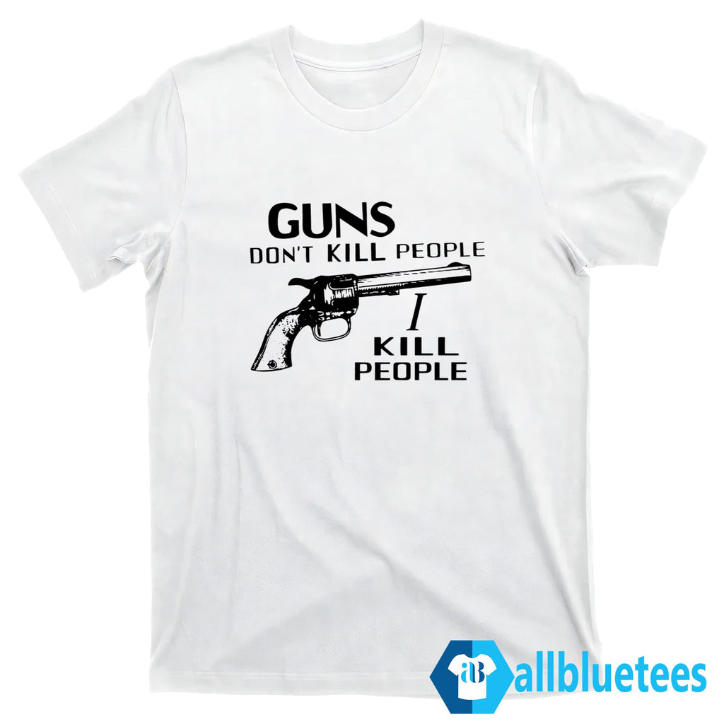 Guns Don’t Kill People I Kill People T-Shirt