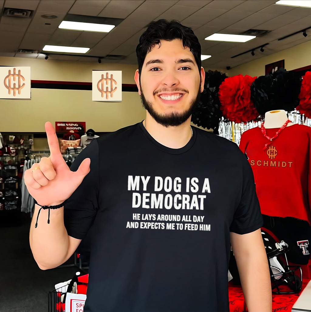 My Dog Is a Democrat – He Lays Around and Expects Me to Feed Him shirt