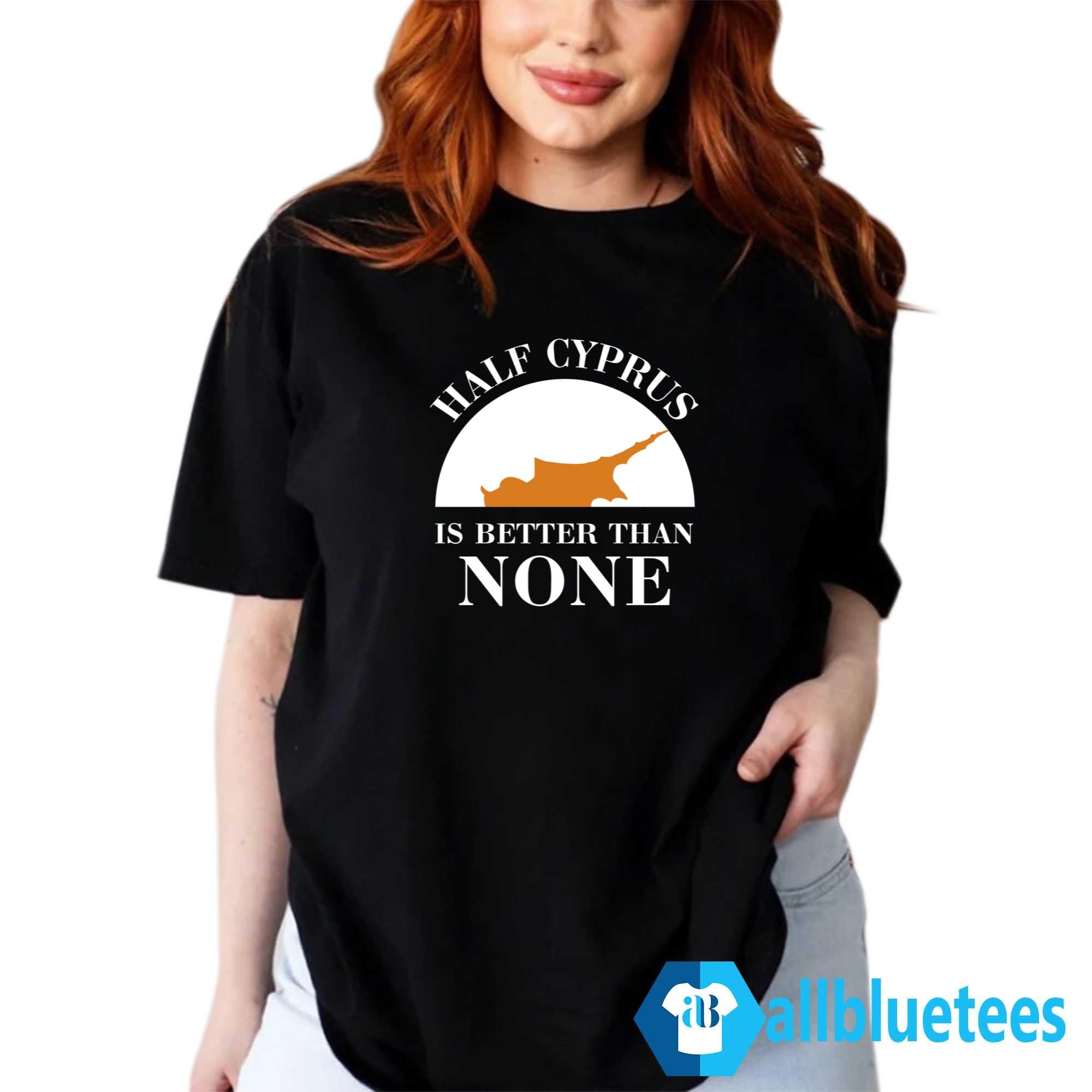 Half Cyprus Is Better Than None Shirt