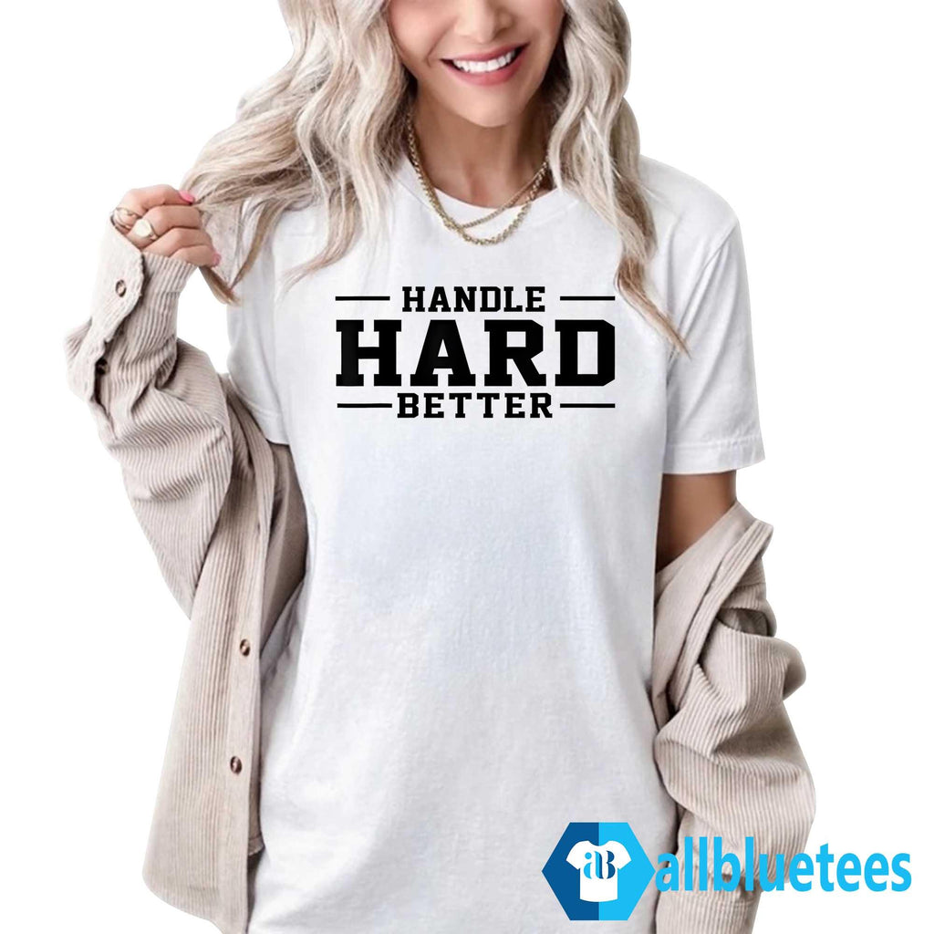 Handle Hard Better Shirt