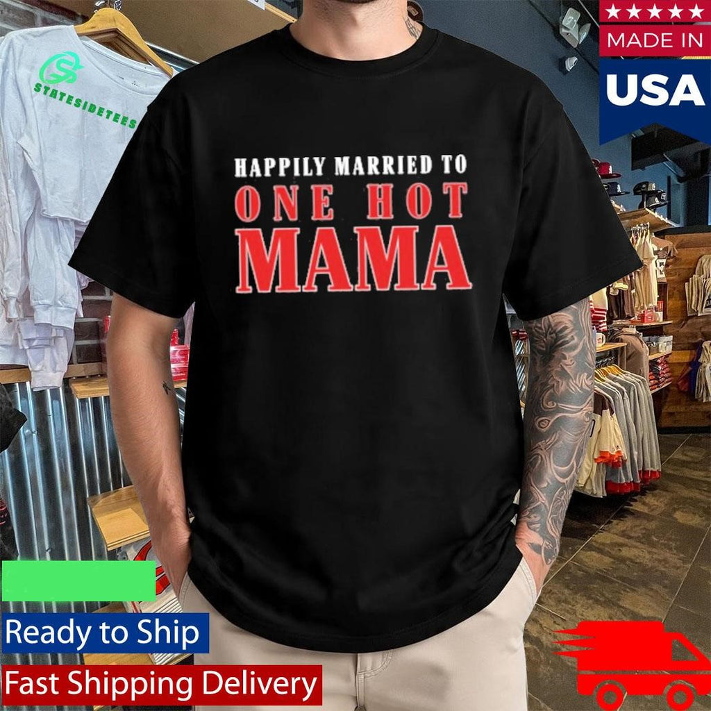 Happily Married To One Hot Mama Shirt