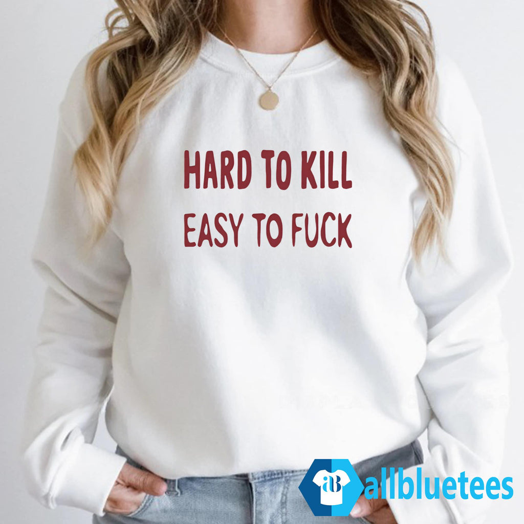 Hard To Kill Easy To Fuck Shirt