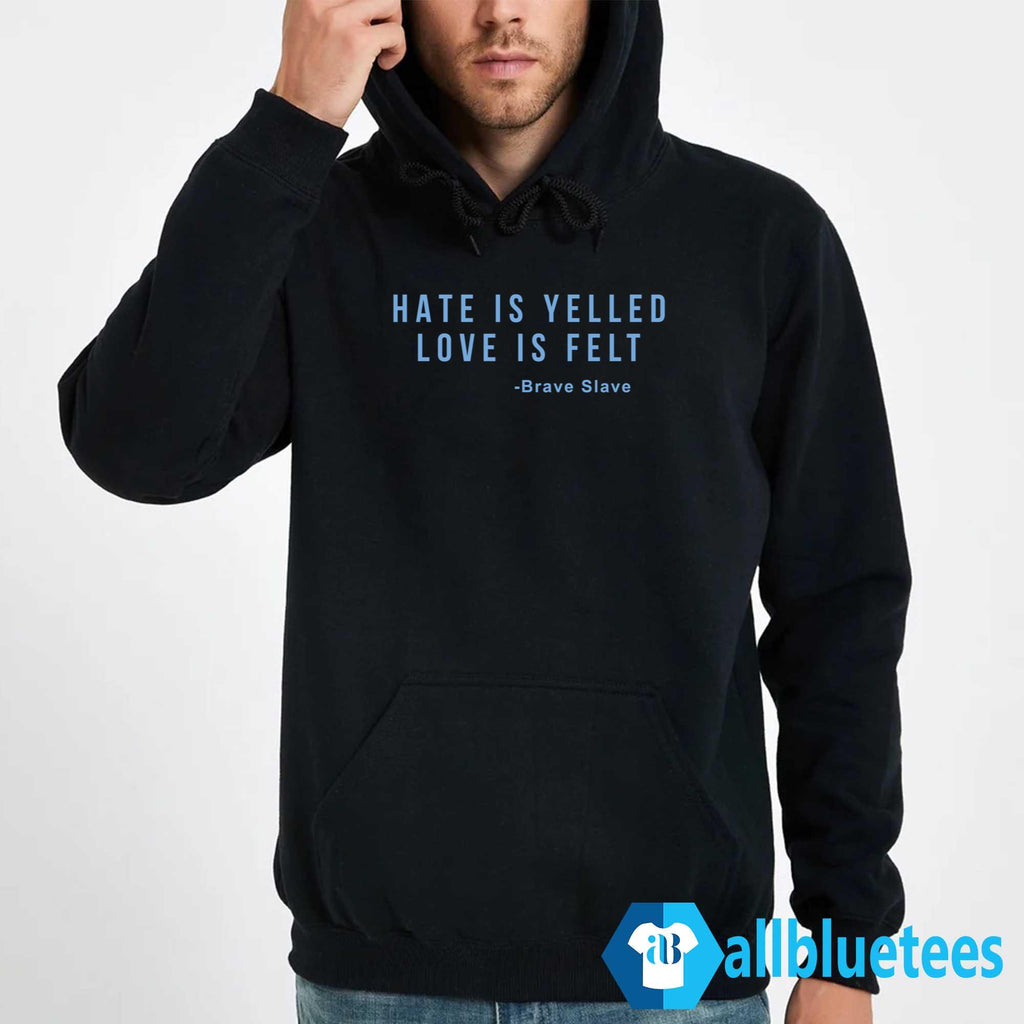 Hate Is Yelled Love Is Felt Shirt
