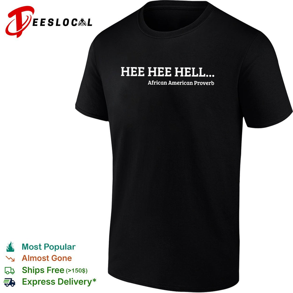 Hee hee hell African American proverb shirt