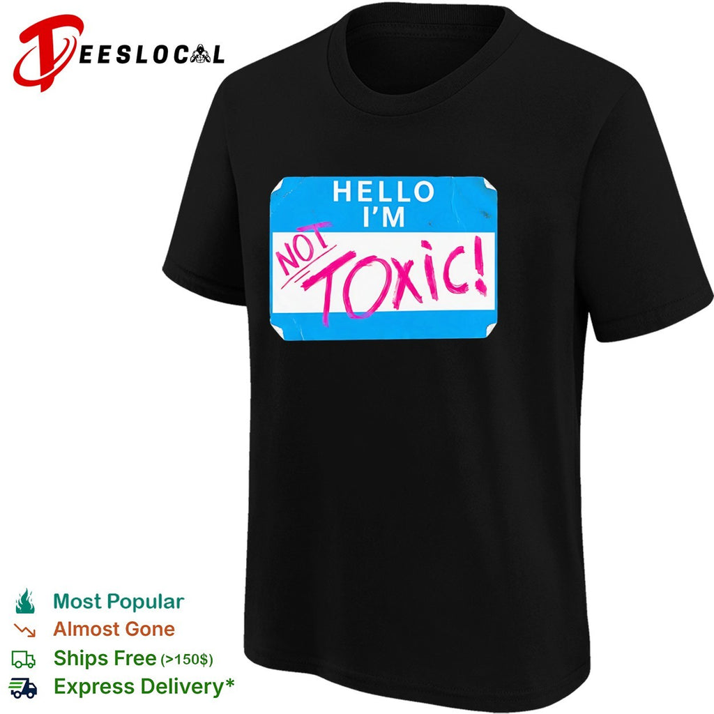 Hello I am not toxic name tag shirt