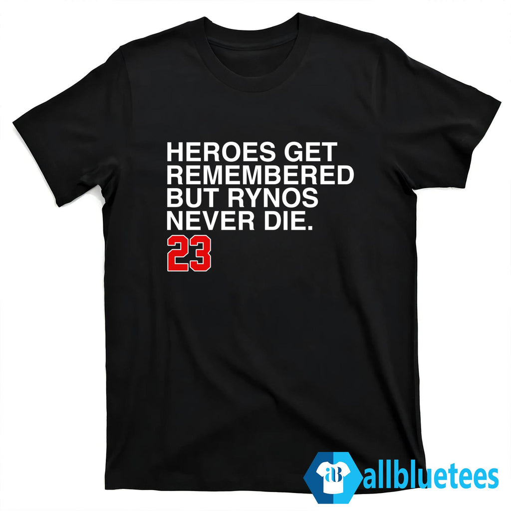 Heroes Get Remembered But Rynos Never Die 23 Shirt