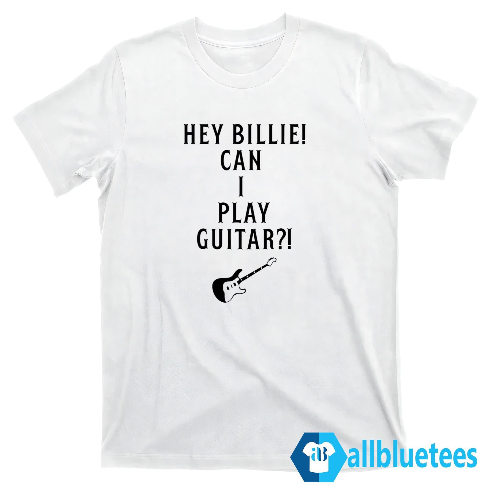 Hey Billie Can I Play Guitar Shirt