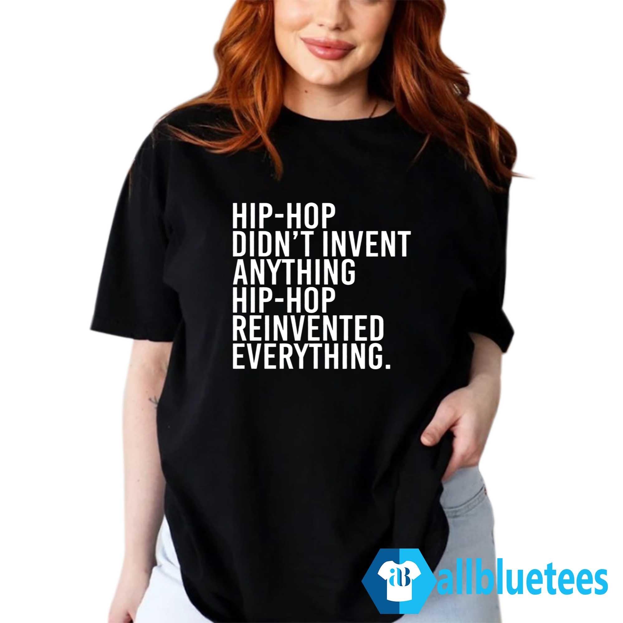 Hip-Hop Didn’t Invent Anything Hip-Hop Reinvented Everything Shirt