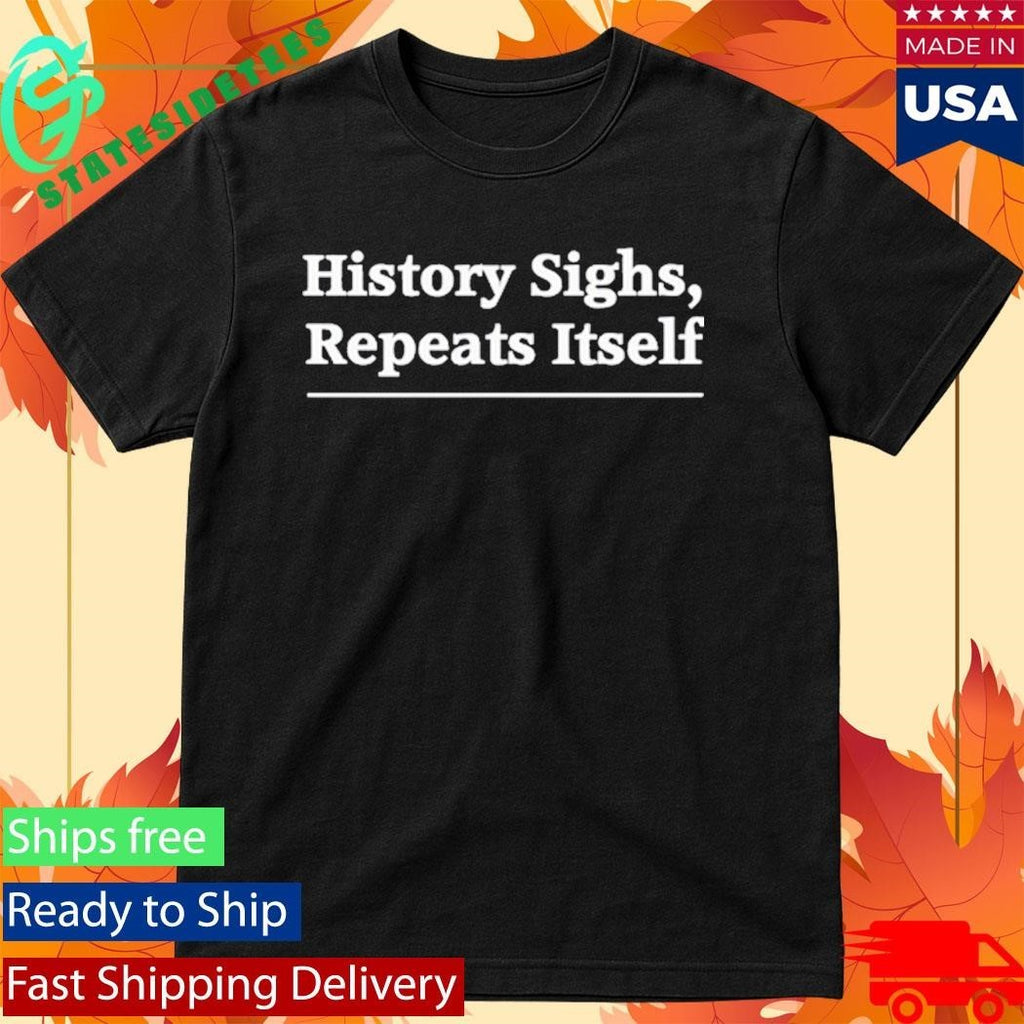 History Sighs Repeats Itself Headline Shirt