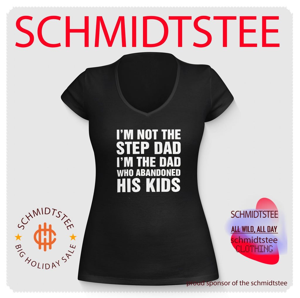 I’m Not The Step Dad, I’m The Dad Who Abandoned His Kids Shirt
