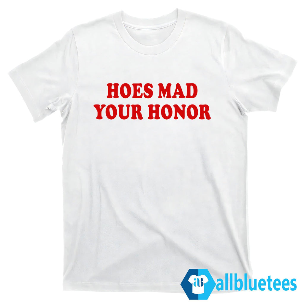 Hoes Mad Your Honor Shirt