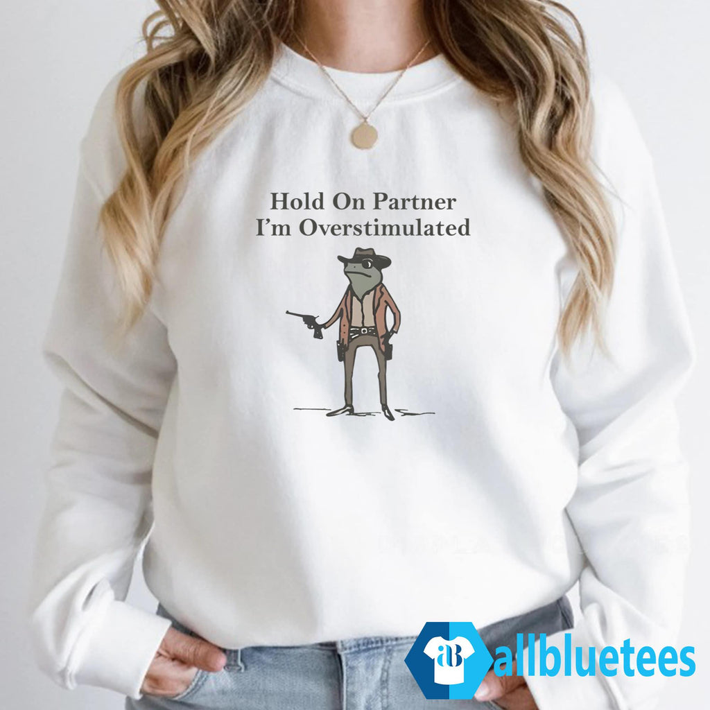 Hold On Partner I’m Overstimulated Shirt