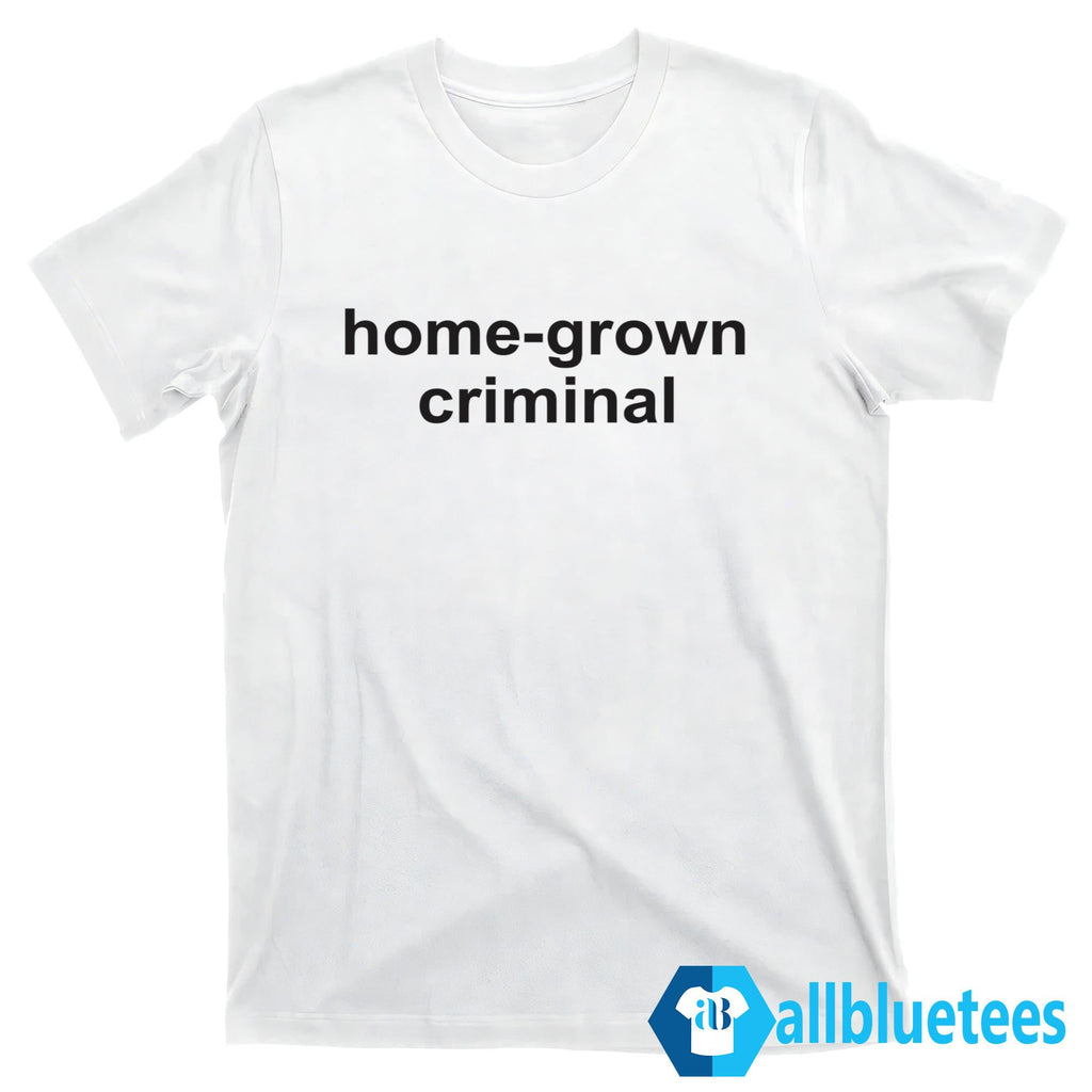 Home-Grown Criminal Shirt