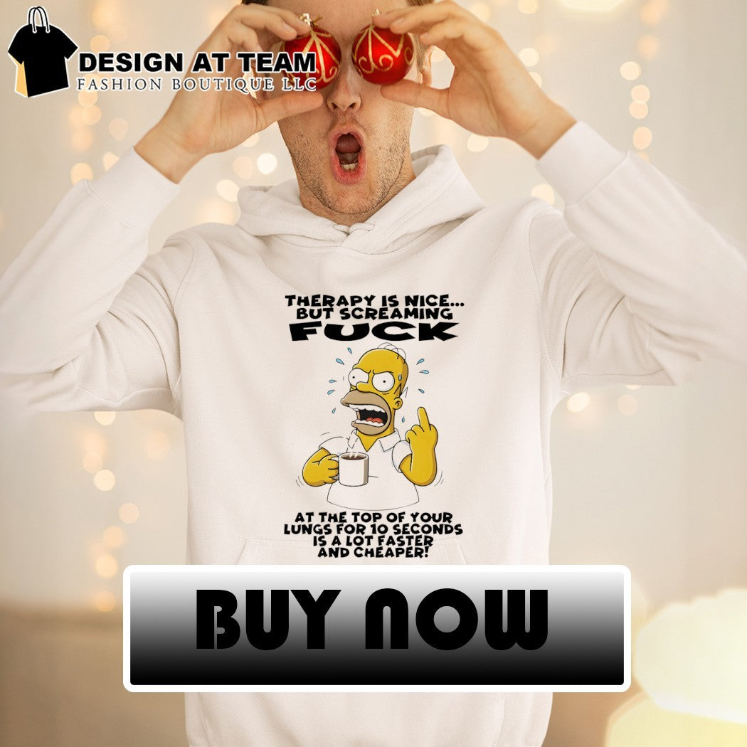 Homer therapy is nice but screaming fuck at the top of your lungs for 10 seconds is a lot faster and cheaper shirt