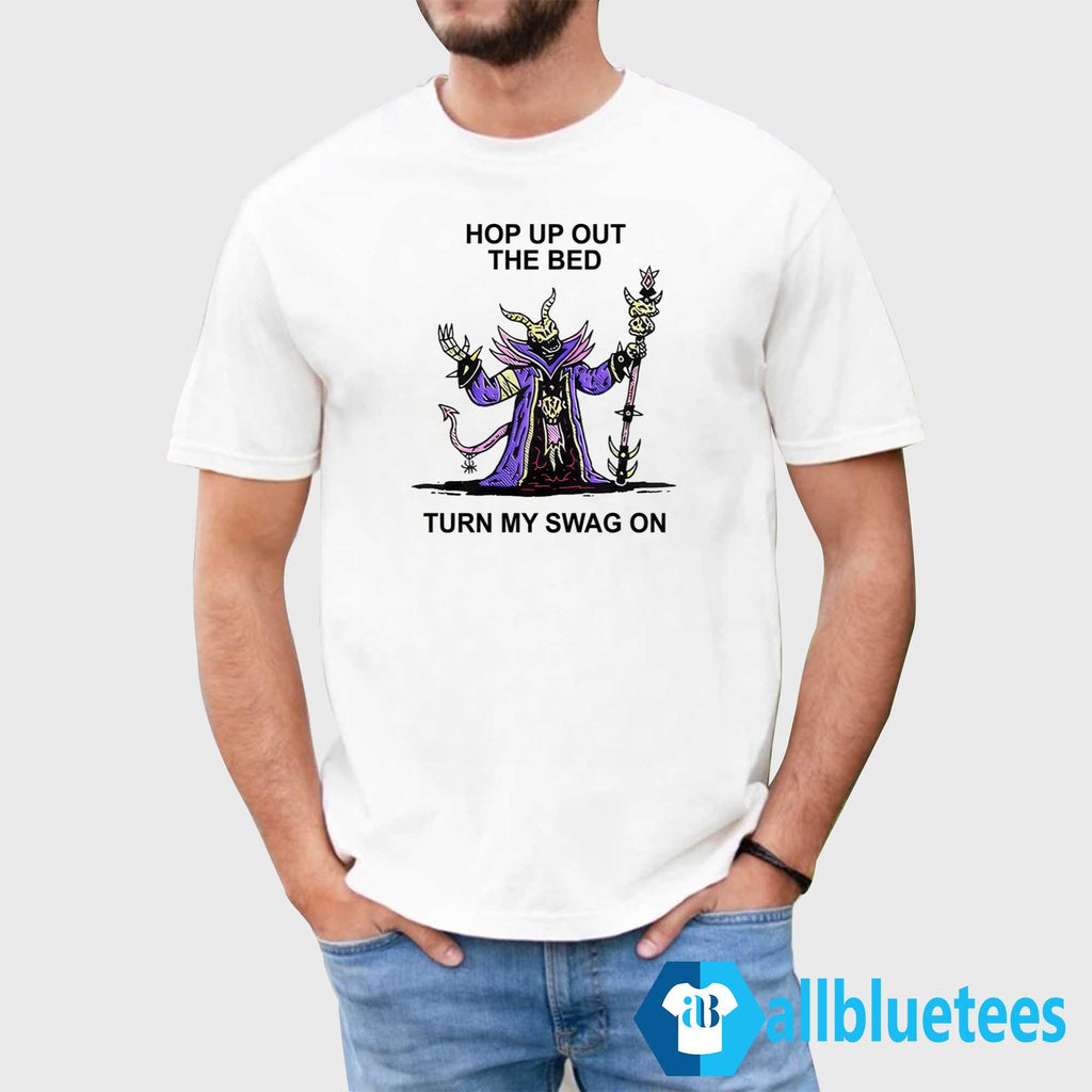Hop Up Out The Bed Turn My Swag On Shirt