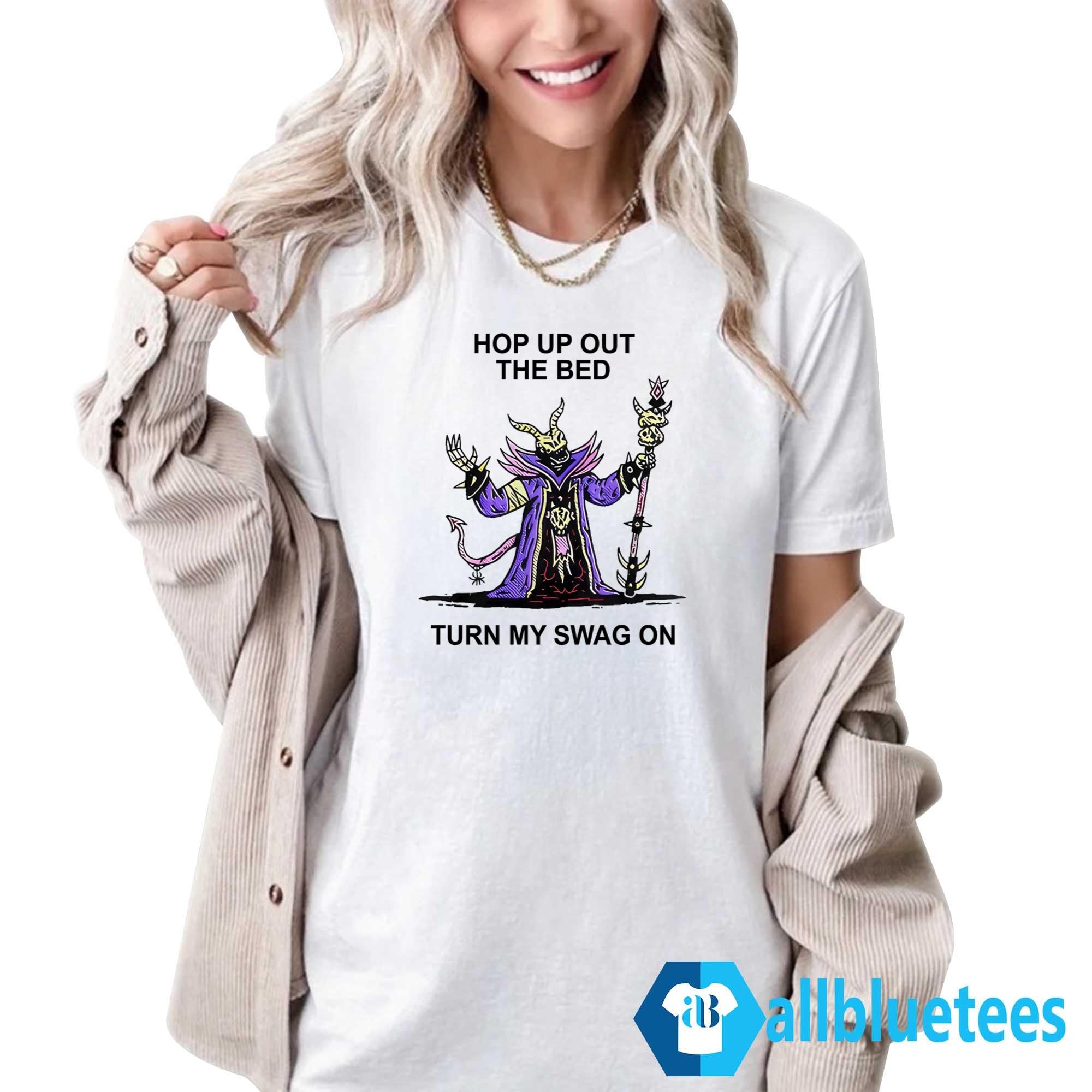 Hop Up Out The Bed Turn My Swag On Shirt