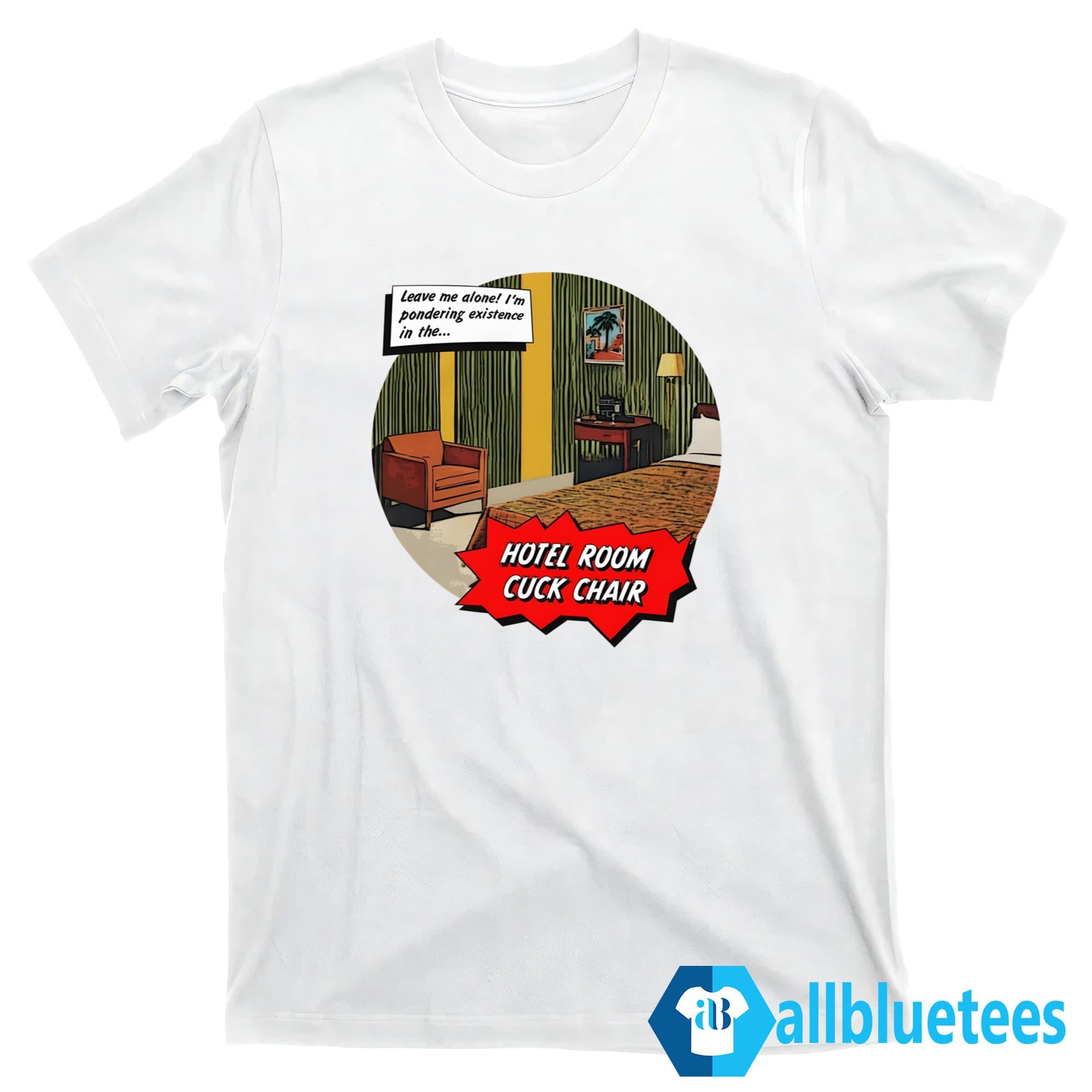 Hotel Room Cuck Chair Leave Me Alone Shirt