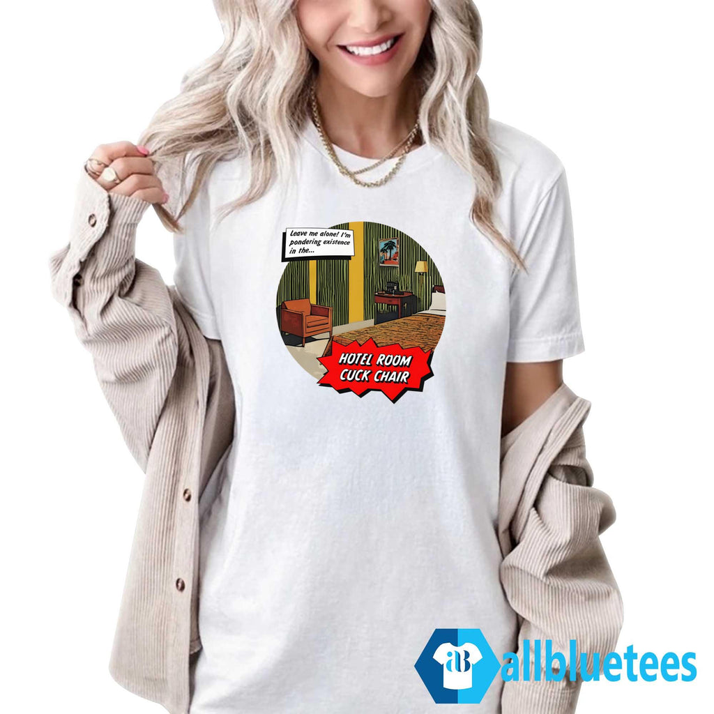 Hotel Room Cuck Chair Leave Me Alone Shirt