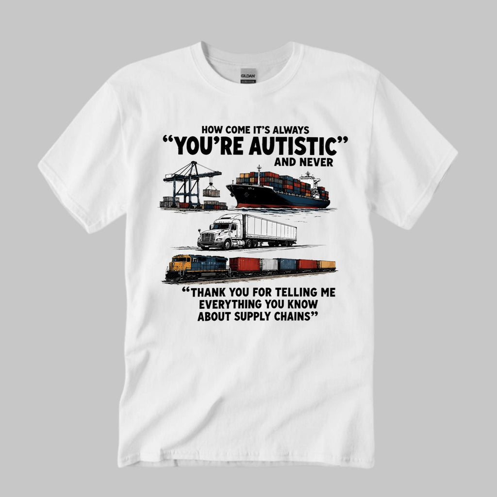 How Come It’s Always You’re Autistic And Never Shirt