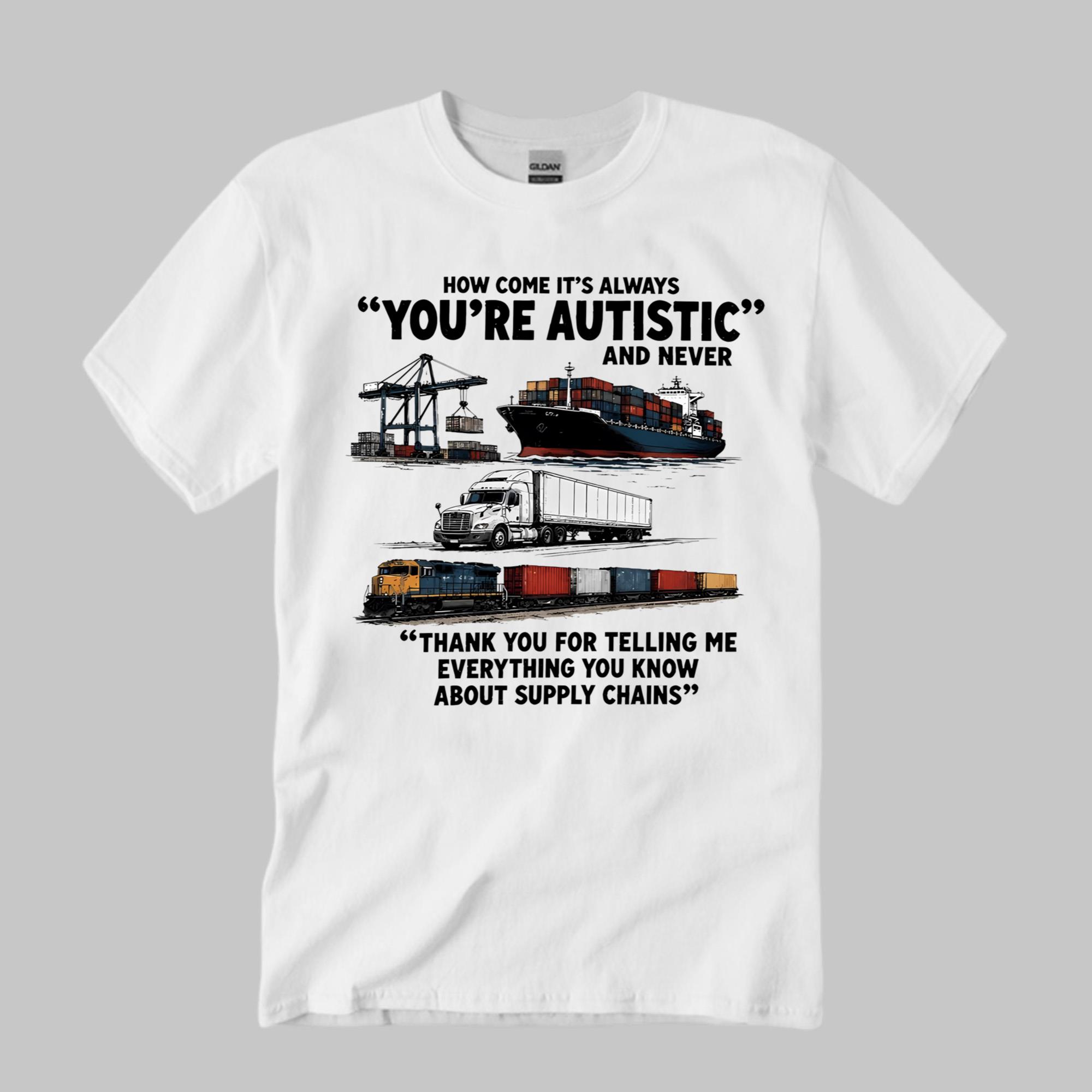 How Come It’s Always You’re Autistic And Never Shirt