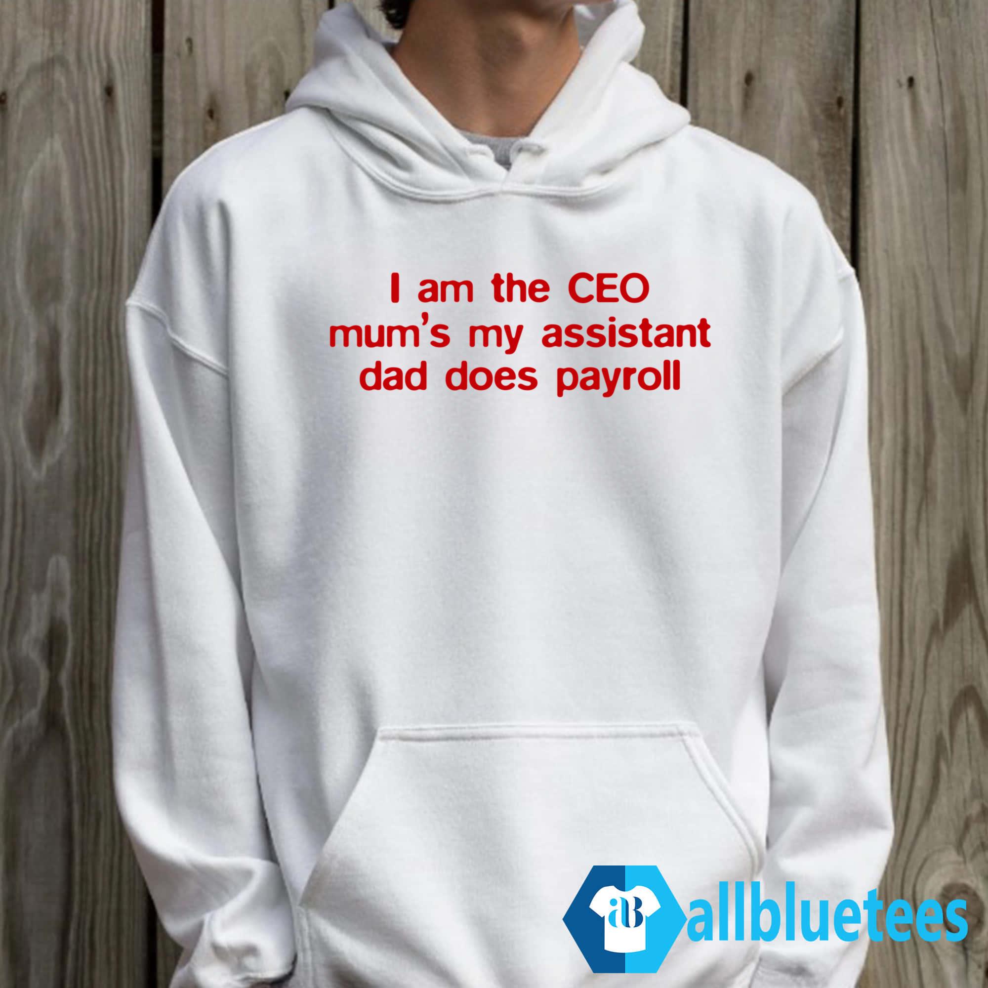 I Am The CEO Mum’s My Assistant Dad Does Payroll Shirt