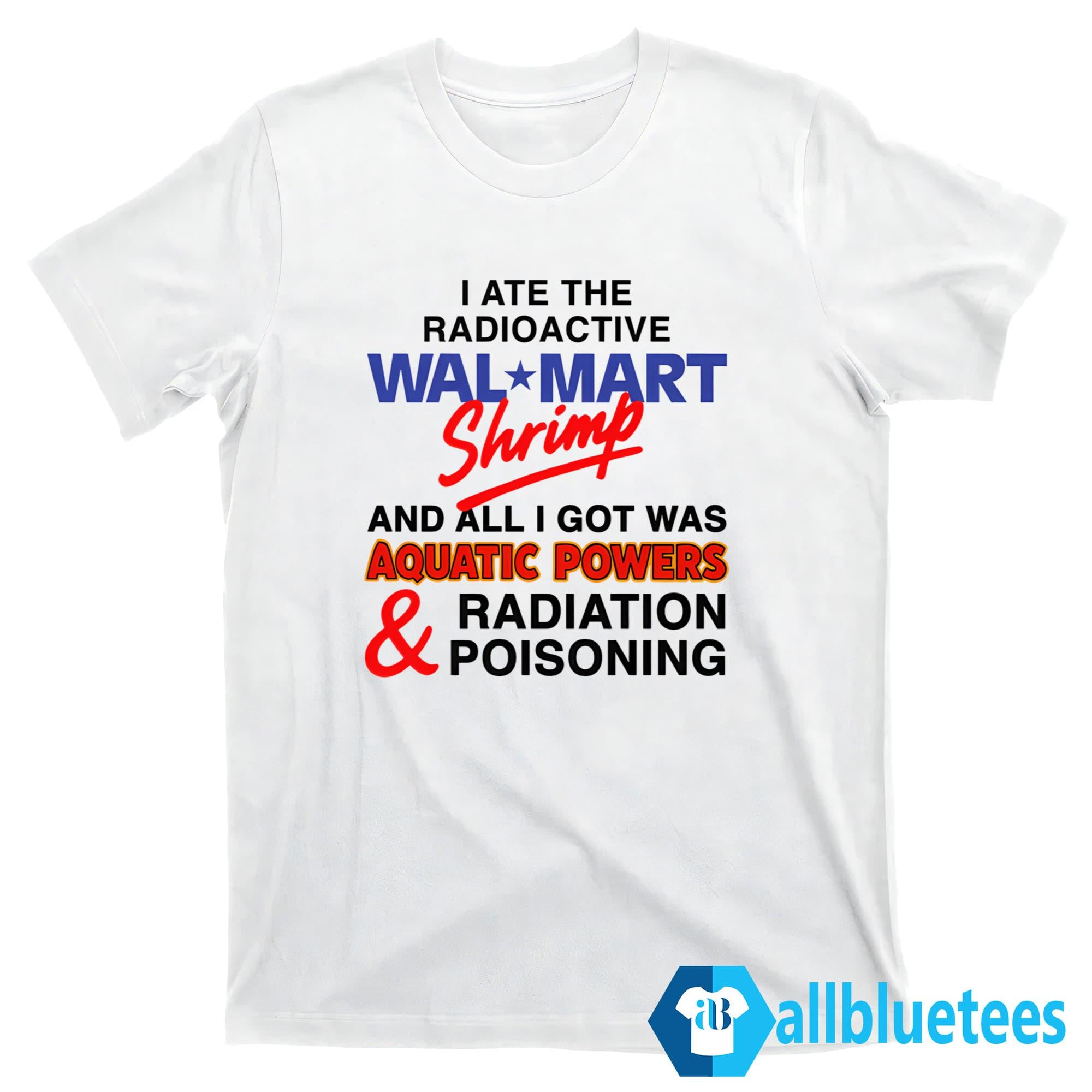 I Ate The Radioactive Shrimp And All I Got Was Aquatic Powers Shirt