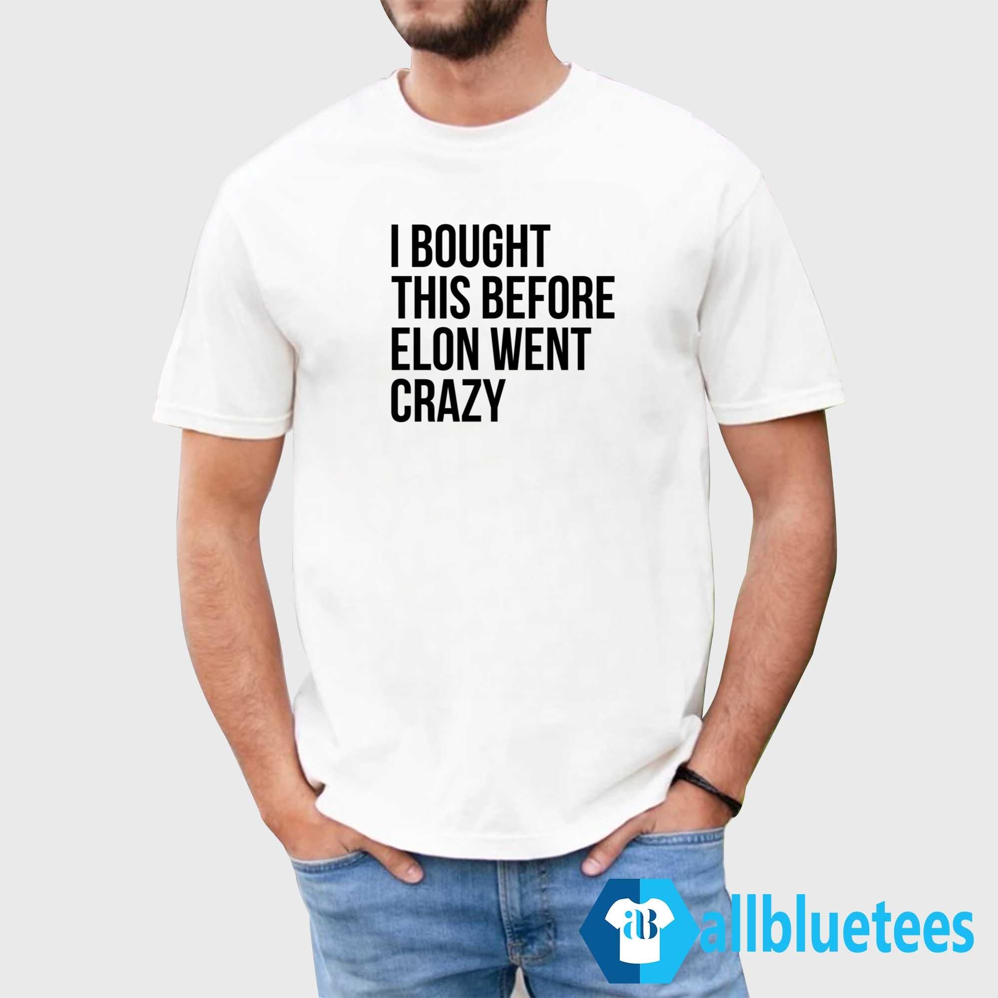 I Bought This Before Elon Went Crazy Shirt