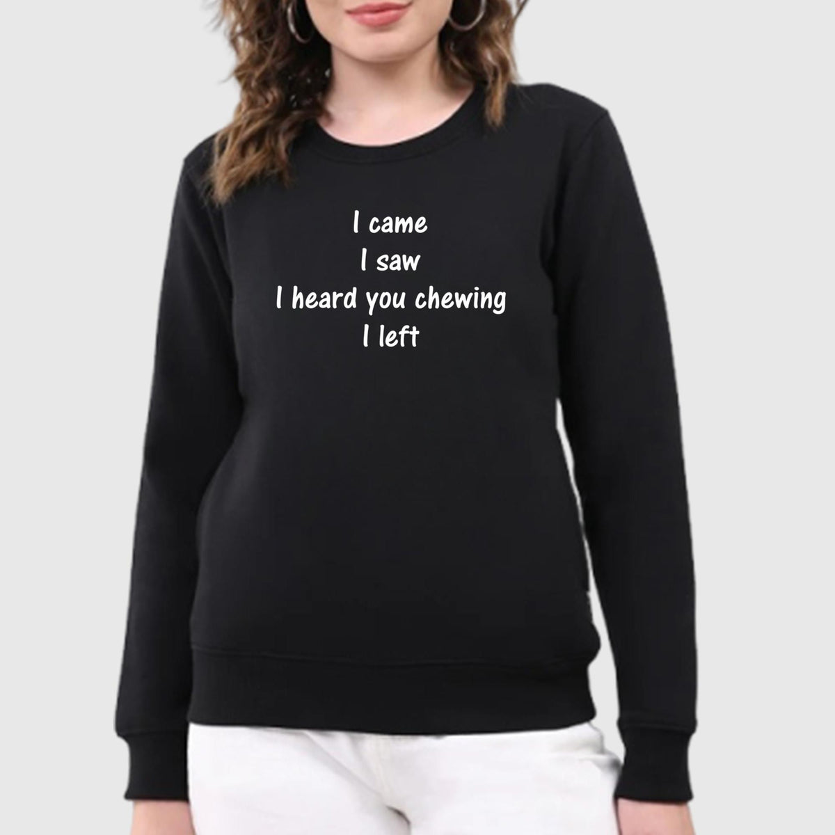I Came I Saw I Heard You Chewing I Left Sweatshirt